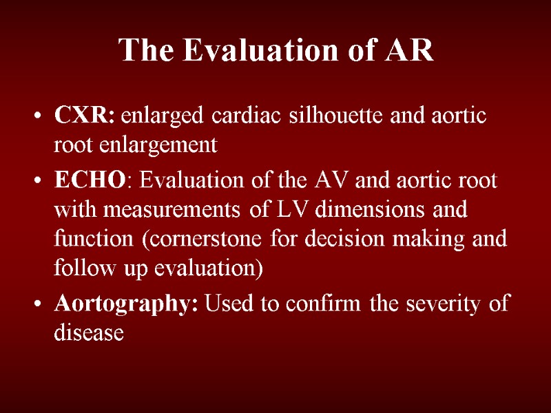 The Evaluation of AR CXR: enlarged cardiac silhouette and aortic root enlargement ECHO: Evaluation